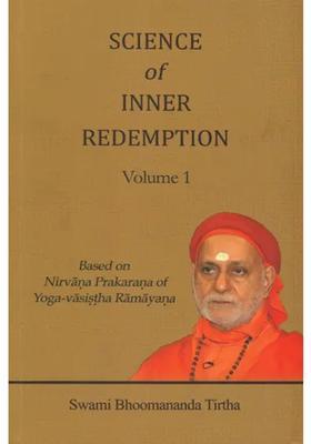 Science Of Inner Redemption Based On Nirvana Prakarana Of Yoga-Vasistha Ramayana Volume 1