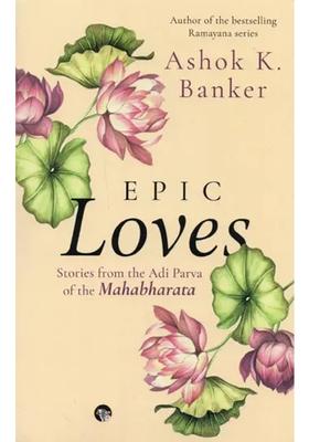 Epic Loves Stories From The Adi Parva Of The Mahabharata
