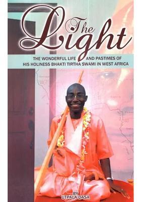 The Light The Wonderful Life And Pastimes Of His Holiness Bhakti Tirtha Swami In West Africa