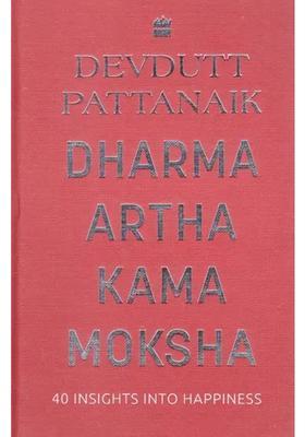 Dharma Artha Kama Moksha- 40 Insights Into Happiness