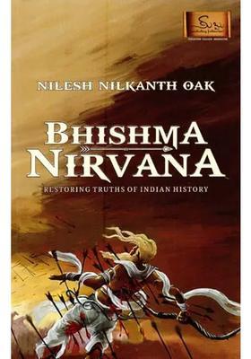 Bhishma Nirvana- Restoring Truths Of Indian History