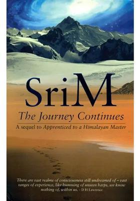 Sri M - The Journey Continues A Sequel To Apprenticed To A Himalayan Master