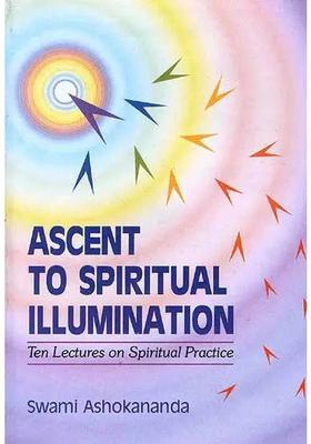 Ascent To Spiritual Illumination Ten Lectures On Spiritual Practice