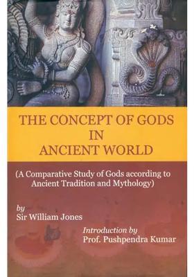The Concept Of Gods In Ancient World - A Comparative Study Of Gods According To Ancient Tranditon And Mythology