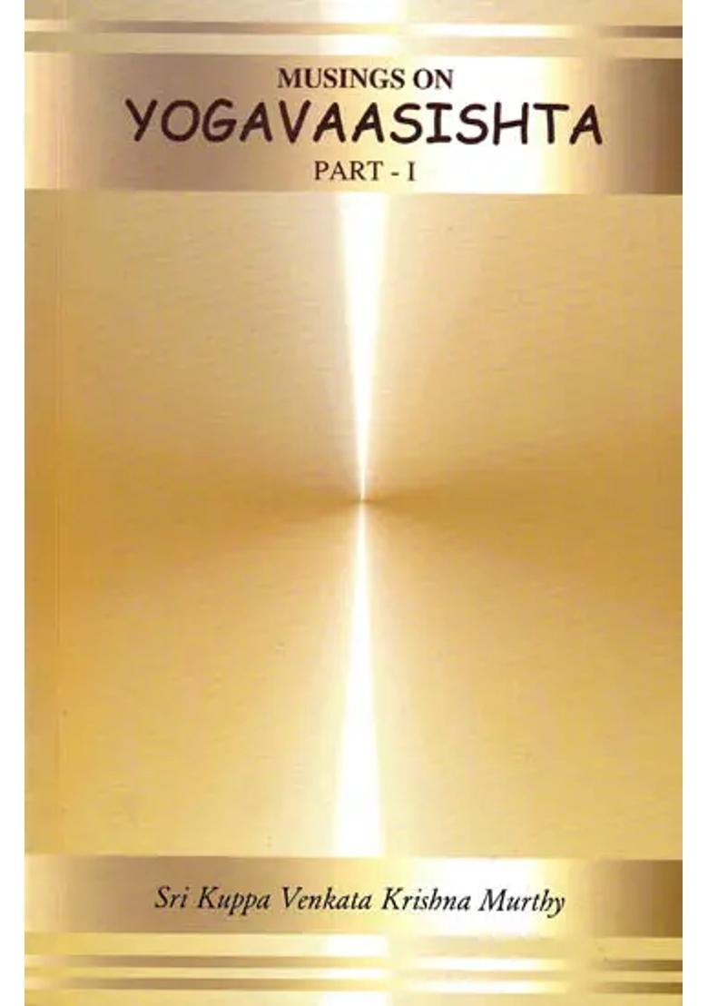 Musings On Yogavaasishta Yoga Vasistha Part I Vairaagya And Mumukshu Vyavahaara Prakaranaa - Indya