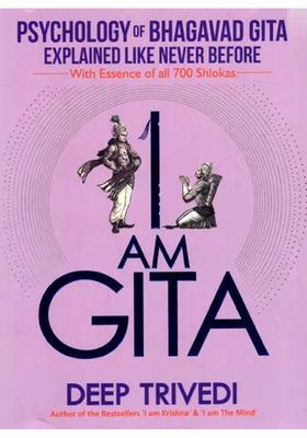 I Am Gita Psychology Of Bhagavad Gita Explained Like Never Before With Essence Of All 700 Slokas