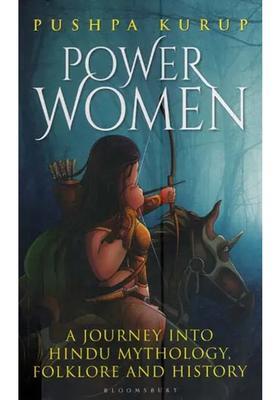 Power Women- A Journey Into Hindu Mythology Folkore And History