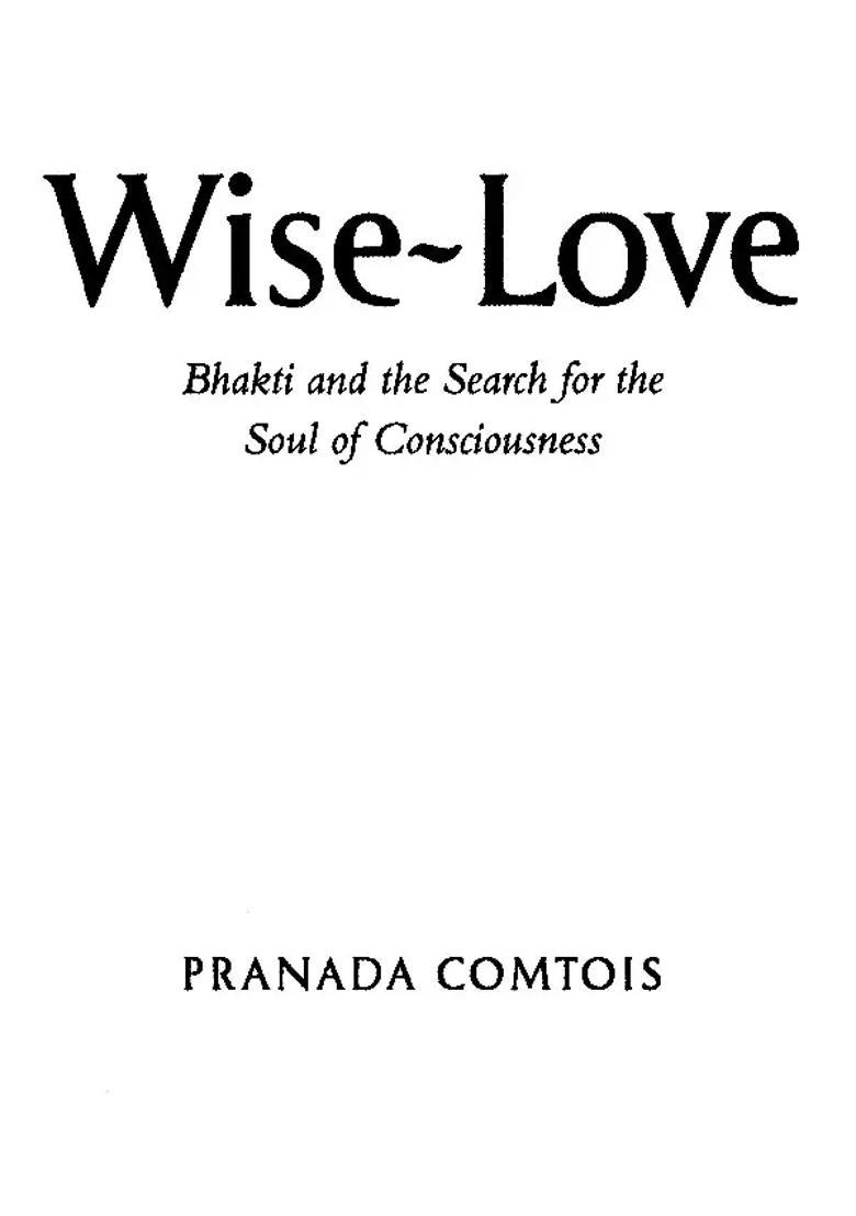 Wise Love Bhakti And The Search For The Soul Of Consciousness - Indya