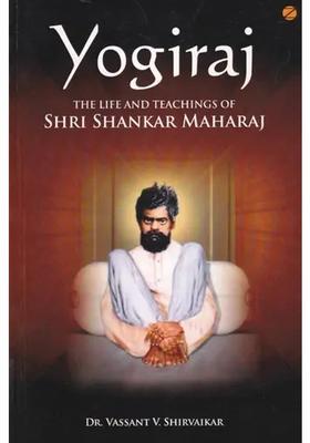 Yogiraj The Life And Teachings Of Shri Shankar Maharaj