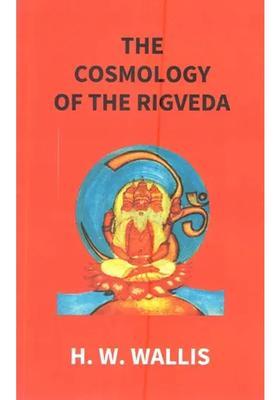 The Cosmology Of The Rigveda An Essay