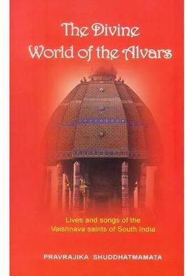 The Divine World Of The Alvars Lives And Songs Of The Vaishnava Saints Of South India
