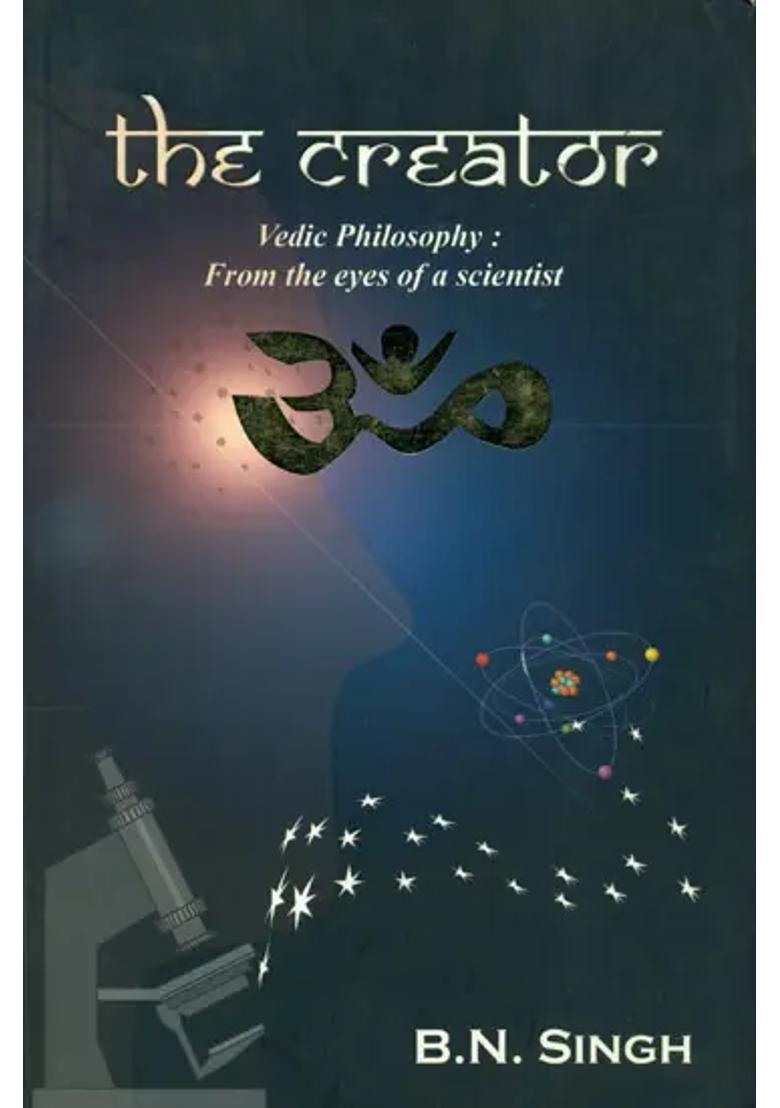 The Creator Vedic Philosophy From The Eyes Of A Scientist - Indya