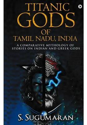 Titanic Gods Of Tamil Nadu India A Comparative Mythology Of Stories On Indian And Greek Gods