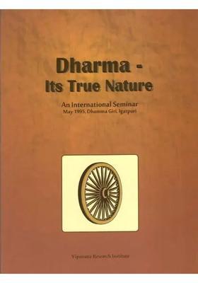Dharma - Its True Nature An International Seminar May 1995 Dhamma Giri Igatpuri