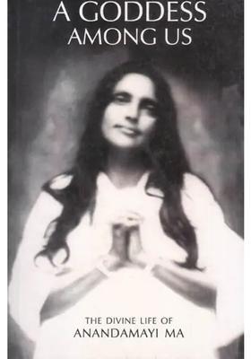 A Goddess Among Us- The Divine Life Of Anandamayi Ma