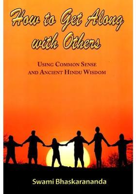 How To Get Along With Others- Using Common Sense And Ancient Hindu Wisdom
