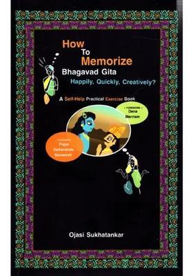 How To Memorize Bhagavad Gita Happily Quickly Creatively A Self-Help Practical Exercise Book