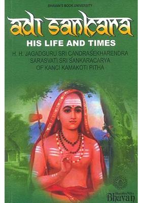 Adi Sankara Shankaracharya His Life And Times His Holiness Jagadguru Sri Candrasekharendra Sarasvati Sri Sankaracarya Of Kanchi Kamakoti Pitha