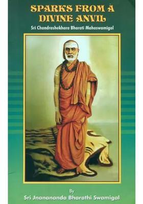 Sparks From A Divine Anvil Sri Chandrasekhara Bharati Swaminah