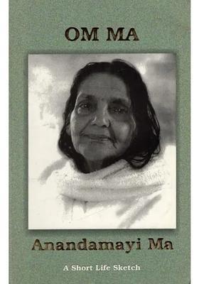Om Ma Anandamayi Ma A Short Life Sketch
