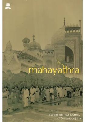 Mahayathra- A Great Spiritual Journey Of Sishyapoojitha Reminiscenes Of A Great Journey To The Spiritual Heartlands Of India