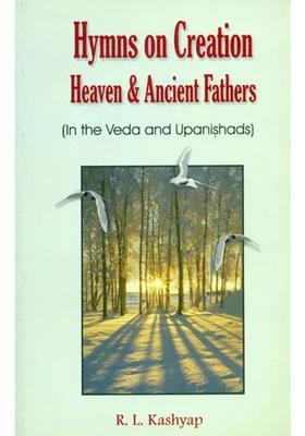 Hymns On Creation Heaven & Ancient Fathers In The Veda And Upanishads