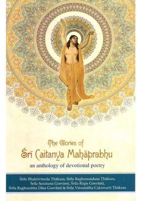 The Glories Of Sri Caitanya Mahaprabhu- An Anthology Of Devotional Poetry