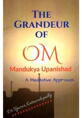 The Grandeur Of Om Mandukya Upanishad - A Meditative Approach