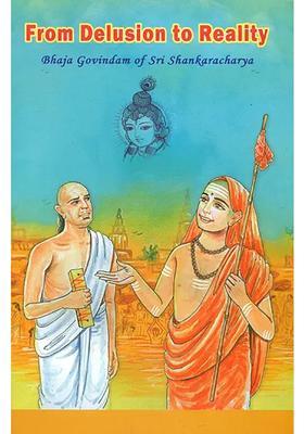 From Delusion To Reality Bhaja Govindam Of Sri Shankaracharya With Detailed Commentary