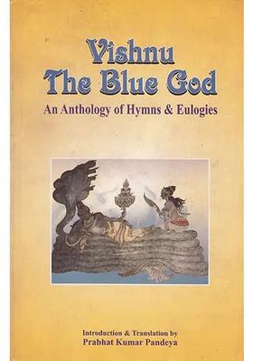 Vishnu The Blue God An Anthology Of Hymns And Eulogies