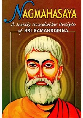 Nagmahasaya A Saintly Householder Disciple Of Sri Ramakrishna