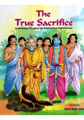 The True Sacrifice- A Meaningful Touching Tale Adapted From Mahabharata Children Book