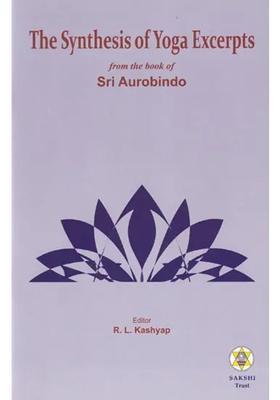The Synthesis Of Yoga Excerpts From The Book Of Sri Aurobindo