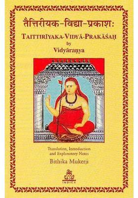 Taittiriyaka-Vidya-Prakasah By Vidyaranya Original Text In Sanskrit Transliteration Translation And Commentary