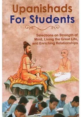 Upanishads For Students Selections On Strength Of Mind Living The Great Life And Enriching Relationships