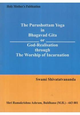 The Purushottam Yoga In Bhagavad Gita Or God-Realisation The Worship Of Incarnation