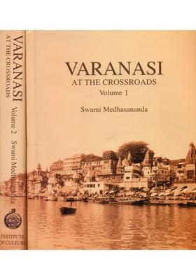 Varanasi At The Crossroads A Panoramic View Of Early Modern Varanasi And The Story Of Its Transition Two Volumes