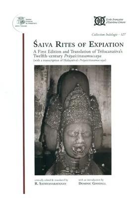 Saiva Rites Of Expiation A First Edition And Translation Of Trilocanasiva S Twelfth-Century Prayascittasamuccaya With A Transcription Of Hardayasiva S Prayascittasamuccaya
