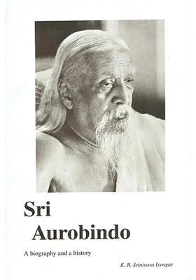 Sri Aurobindo - A Biography And A History