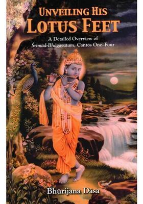 Unveiling His Lotus Feet- A Detailed Overview Of Srimad-Bhagavatam Cantos One-Four