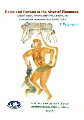 Rama And Ravana At The Altar Of Hanuman - Articles Essays Reviews Interviews Critiques And Fictionalised Comment On Tamil Studies Topics