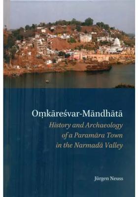 Omkaresvar Mandhata - History And Archaeology Of A Paramara Town In The Narmada Valley