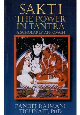 Sakti Shakti The Power In Tantra A Scholarly Approach