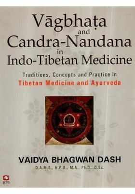 Vagbhata and Candra-Nandana in Indo-Tibetan Medicine- Traditions, Concepts Practice Tibetan Medicine Ayurveda