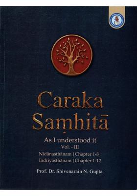 Caraka Samhita- As I Understood it Vol- III (Nidanasthanam Chapter 1-8 - Indriyasthanam 1-12)
