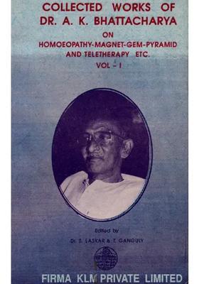 Collected Works of Dr A K Bhattacharya- On Homoeopathy-Magnet-Gem-Pyramid and Teletherapy Etc- Vol-1 (An Old Rare Book)