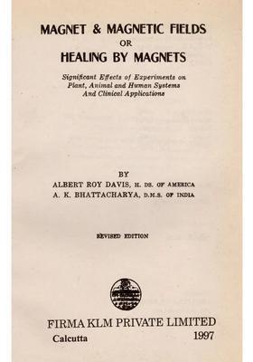 Magnet Magnetic Fields or Healing by Magnets- Significant Effects of Experiments on Plant, Animal and Human Systems Clinical Applications (An Old Rare Book)