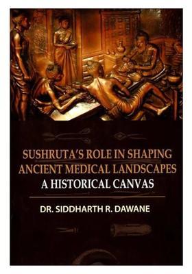 Sushrutas Role in Shaping Ancient Medical Landscapes A Historical Canvas