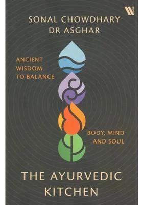 Ayurvedic Kitchen Ancient Wisdom To Balance Body Mind And Soul
