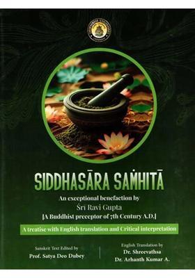 Siddhasara Samhita an Exceptional Benefaction by Sri Ravi Gupta- A Buddhist Preceptor of 7th Century AD (A Treatise with English Translation and Critical Interpretation)